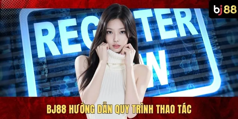 BJ88 hướng dẫn quy trình thao tác