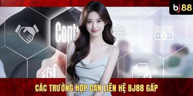 Các trường hợp cần liên hệ BJ88 gấp