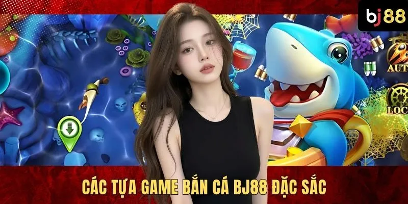Các tựa game bắn cá BJ88 đặc sắc