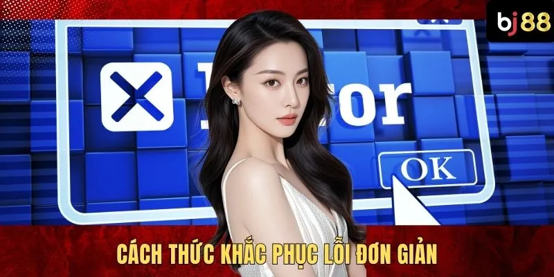 Cách thức khắc phục lỗi đơn giản