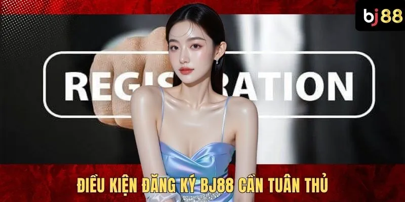 Điều kiện đăng ký BJ88 cần tuân thủ