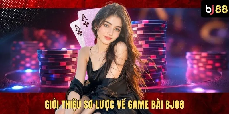 Giới thiệu sơ lược về game bài BJ88