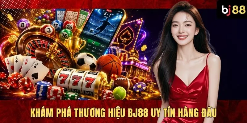 Khám phá thương hiệu BJ88 uy tín hàng đầu